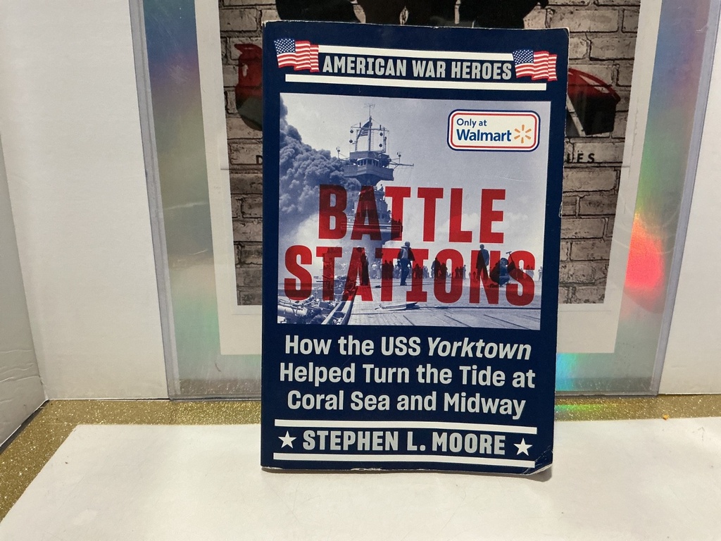 STEPHEN L. MOORE’S BATTLE STATIONS - HOW THE USS YORKTOWN HELPED AT CORAL/MIDWAY